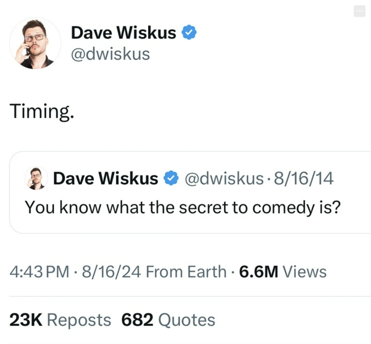 screenshot - Timing. Dave Wiskus Dave Wiskus 81614 You know what the secret to comedy is? 81624 From Earth 6.6M Views 23K Reposts 682 Quotes